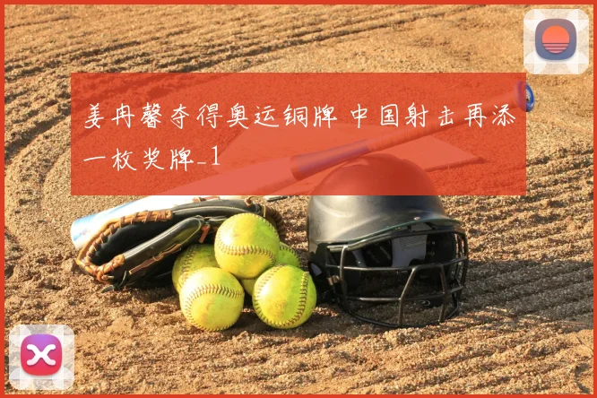 姜冉馨夺得奥运铜牌 中国射击再添一枚奖牌_1