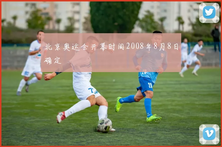 北京奥运会开幕时间2008年8月8日确定