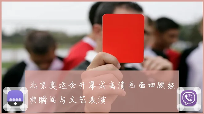 北京奥运会开幕式高清画面回顾经典瞬间与文艺表演