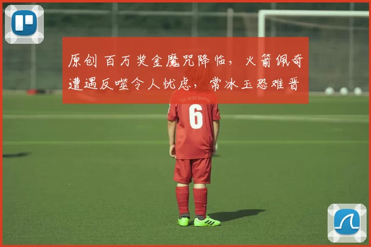 原创 百万奖金魔咒降临，火箭佩奇遭遇反噬令人忧虑，常冰玉恐难晋级正赛！